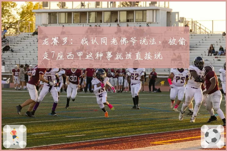 龙赛罗：我认同老佛爷说法，被偷走7座西甲这种事就该直接说