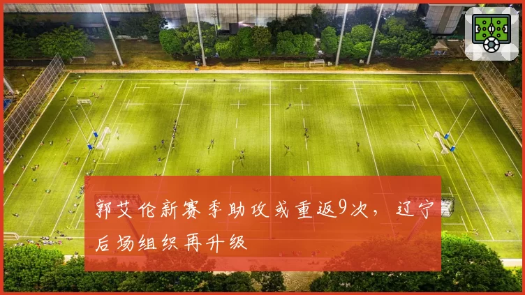 郭艾伦新赛季助攻或重返9次，辽宁后场组织再升级